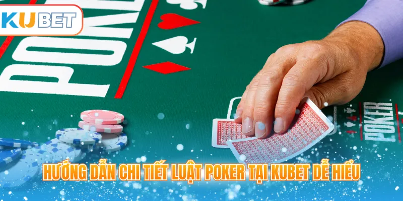 Hướng dẫn chi tiết luật poker tại Kubet dễ hiểu