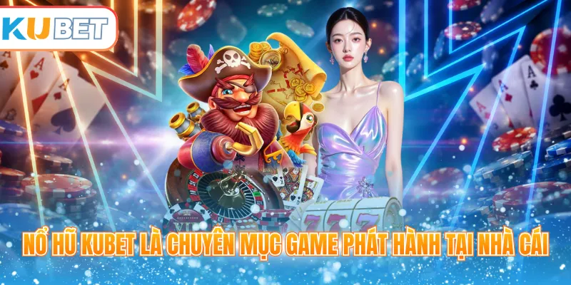 Nổ hũ Kubet là chuyên mục game phát hành tại nhà cái